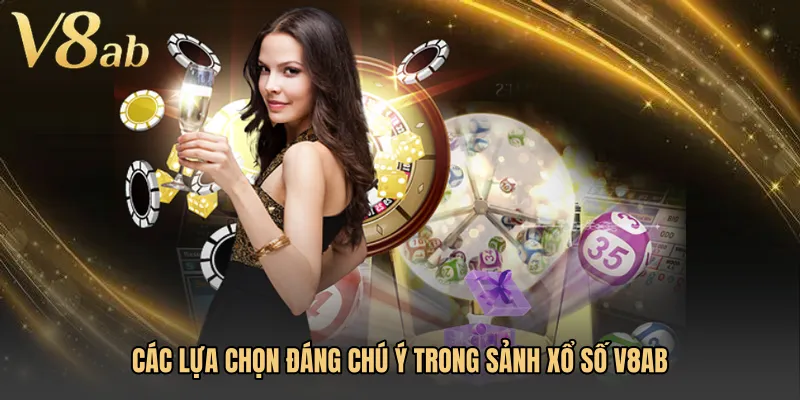 Các lựa chọn đáng chú ý trong sảnh xổ số V8AB