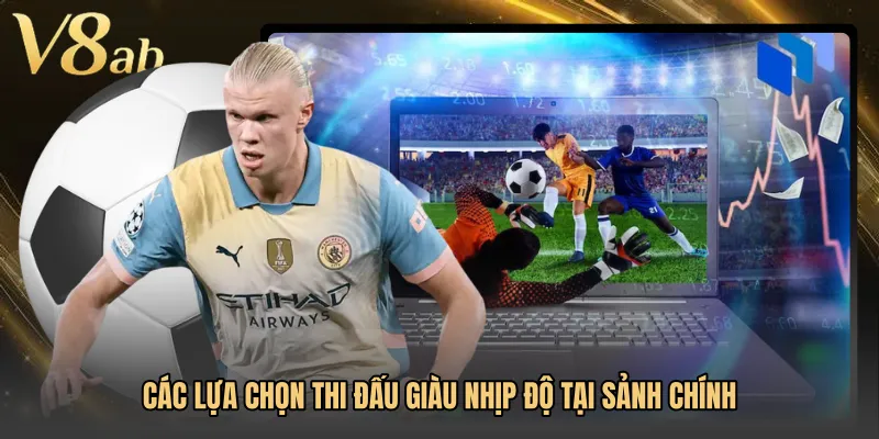 Các lựa chọn thi đấu giàu nhịp độ tại sảnh chính
