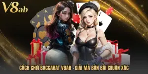 Cách Chơi Baccarat V8AB - Giải Mã Bàn Bài Chuẩn Xác
