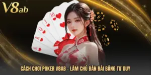Cách Chơi Poker V8AB - Làm Chủ Bàn Bài Bằng Tư Duy