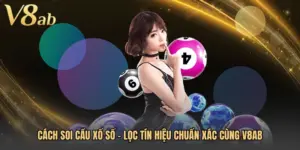 Cách Soi Cầu Xổ Số - Lọc Tín Hiệu Chuẩn Xác Cùng V8AB