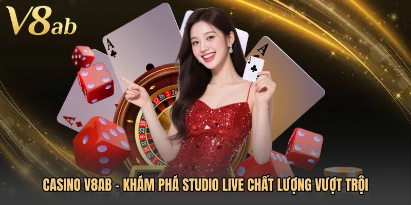 Casino V8AB - Khám Phá Studio Live Chất Lượng Vượt Trội