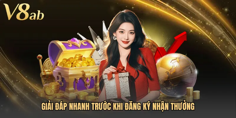 Giải đáp nhanh trước khi đăng ký nhận thưởng