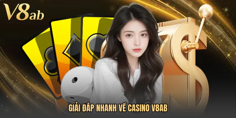 Giải đáp nhanh về Casino V8AB