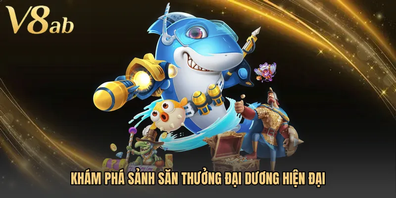 Khám phá sảnh săn thưởng đại dương hiện đại