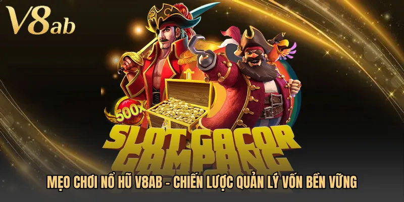 Mẹo Chơi Nổ Hũ V8AB - Chiến Lược Quản Lý Vốn Bền Vững