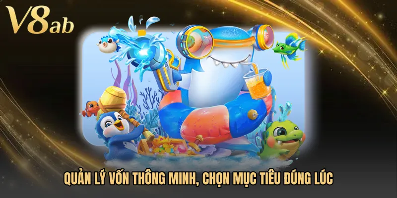 Quản lý vốn thông minh, chọn mục tiêu đúng lúc