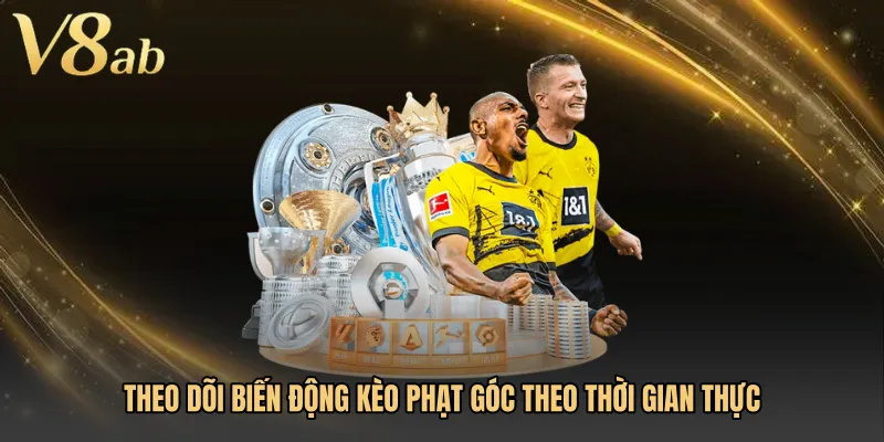 Theo dõi biến động Kèo phạt góc theo thời gian thực